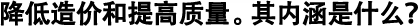 降低造價和提高質(zhì)量。其內(nèi)涵是什么？