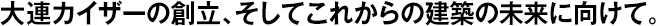 大連カイザーの創(chuàng)立、そしてこれからの建築の未來に向けて。