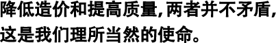 降低造價和提高質(zhì)量，兩者并不矛盾，這是我們理所當然的使命。